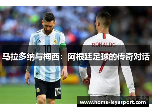 马拉多纳与梅西：阿根廷足球的传奇对话